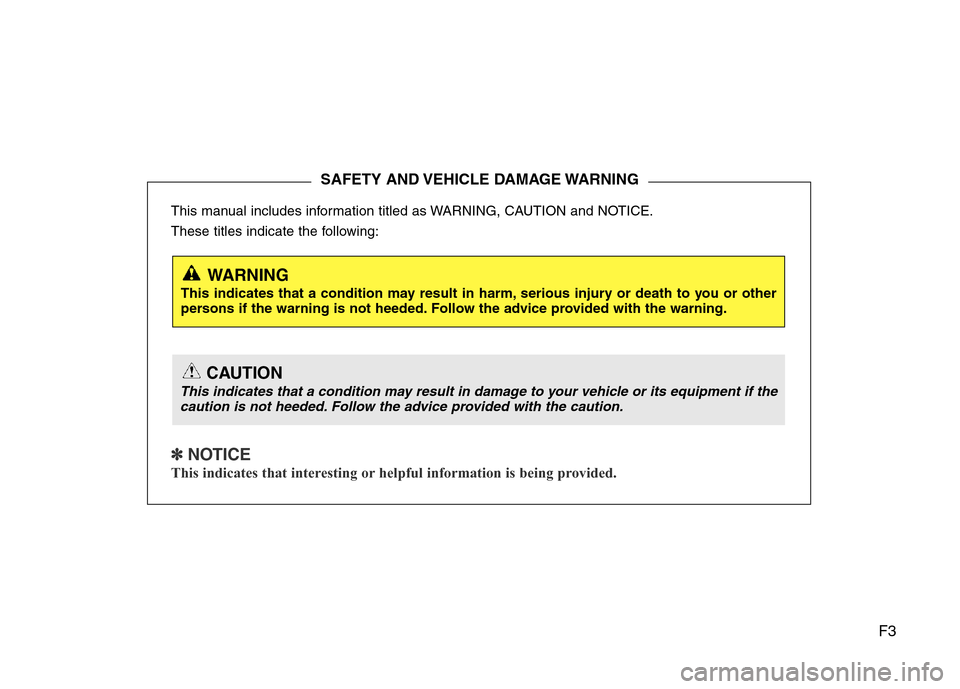 Hyundai Accent 2013  Owners Manual F3
This manual includes information titled as WARNING, CAUTION and NOTICE.
These titles indicate the following:
✽ NOTICE
This indicates that interesting or helpful information is being provided.
SAF