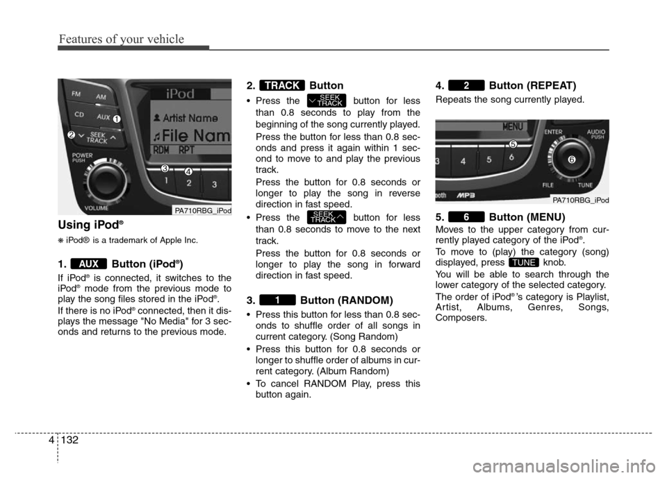 Hyundai Accent 2013  Owners Manual Features of your vehicle
132 4
Using iPod®
❋iPod® is a trademark of Apple Inc.
1. Button (iPod®)
If iPod®is connected, it switches to the
iPod®mode from the previous mode to
play the song files