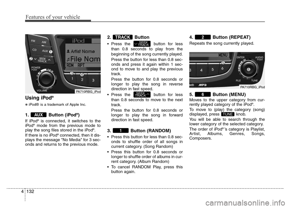 Hyundai Accent 2013 Owners Manual Features of your vehicle
132 4
Using iPod®
❋iPod® is a trademark of Apple Inc.
1. Button (iPod®)
If iPod®is connected, it switches to the
iPod®mode from the previous mode to
play the song files Hyundai Accent 2013 Owners Manual Features of your vehicle
132 4
Using iPod®
❋iPod® is a trademark of Apple Inc.
1. Button (iPod®)
If iPod®is connected, it switches to the
iPod®mode from the previous mode to
play the song files