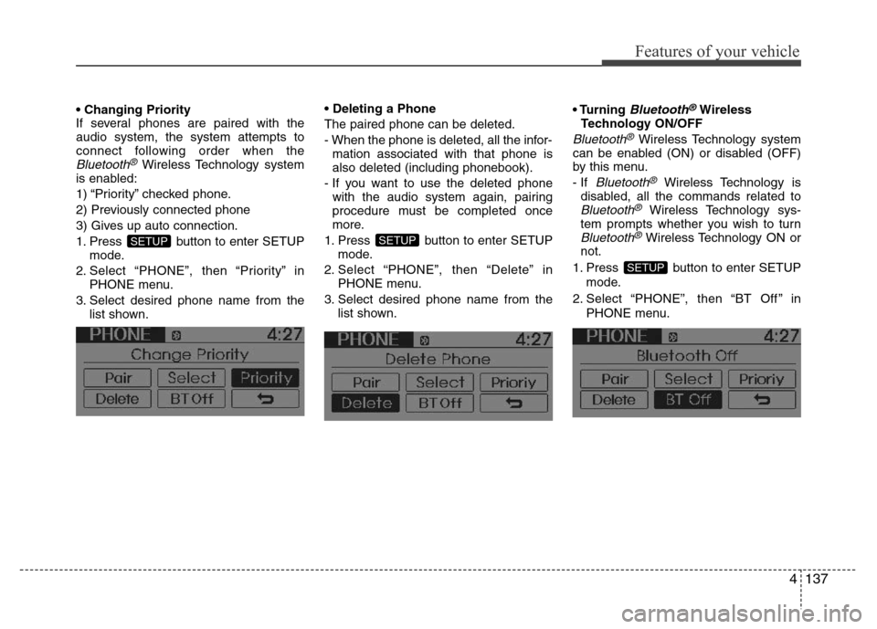 Hyundai Accent 2013 Owners Manual 4137
Features of your vehicle
• Changing Priority
If several phones are paired with the
audio system, the system attempts to
connect following order when the
Bluetooth®Wireless Technology system
is Hyundai Accent 2013 Owners Manual 4137
Features of your vehicle
• Changing Priority
If several phones are paired with the
audio system, the system attempts to
connect following order when the
Bluetooth®Wireless Technology system
is
