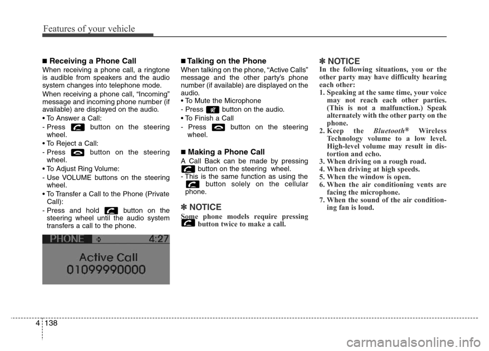 Hyundai Accent 2013  Owners Manual Features of your vehicle
138 4
■Receiving a Phone Call
When receiving a phone call, a ringtone
is audible from speakers and the audio
system changes into telephone mode.
When receiving a phone call,