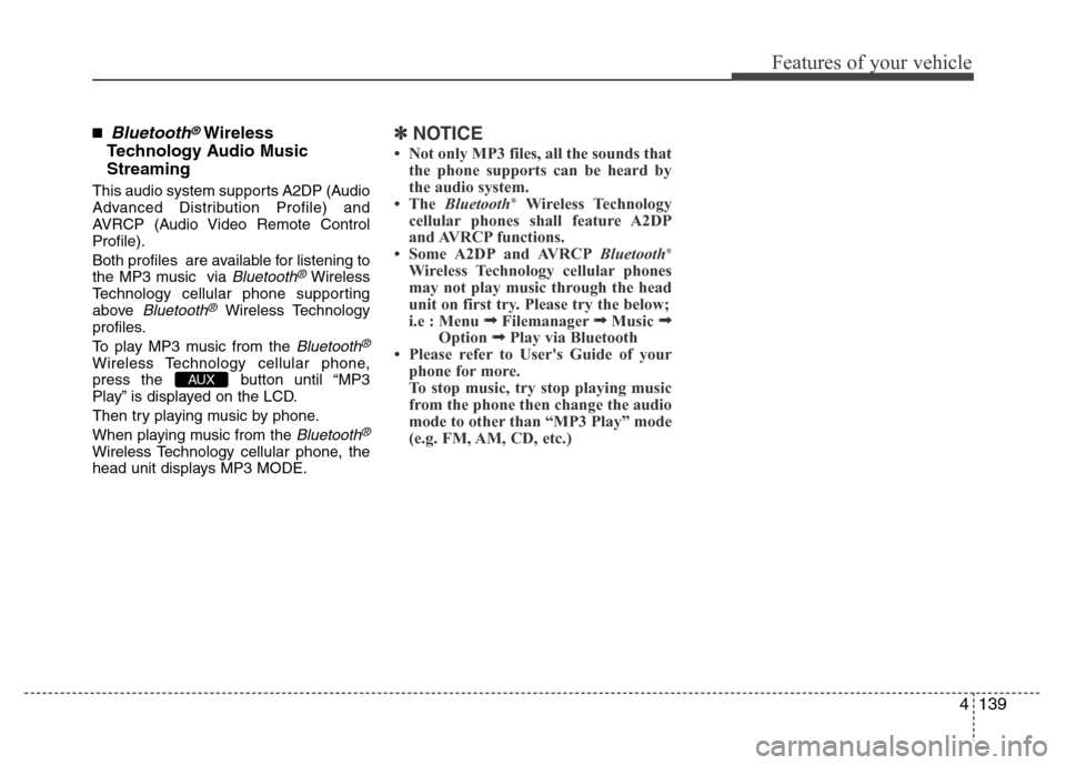 Hyundai Accent 2013  Owners Manual 4139
Features of your vehicle
■Bluetooth®Wireless
Technology Audio Music
Streaming
This audio system supports A2DP (Audio
Advanced Distribution Profile) and
AVRCP (Audio Video Remote Control
Profil