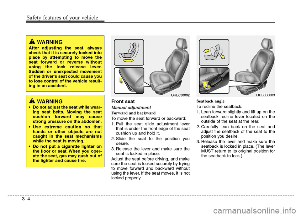 Hyundai Accent 2013  Owners Manual Safety features of your vehicle
4 3
Front seat
Manual adjustment
Forward and backward
To move the seat forward or backward:
1. Pull the seat slide adjustment lever
that is under the front edge of the 