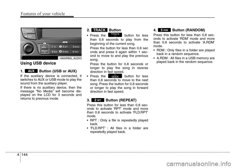 Hyundai Accent 2013 Owners Manual Features of your vehicle
144 4
Using USB device
1. Button (USB or AUX)
If the auxiliary device is connected, it
switches to AUX or USB mode to play the
sound from the auxiliary player.
If there is no Hyundai Accent 2013 Owners Manual Features of your vehicle
144 4
Using USB device
1. Button (USB or AUX)
If the auxiliary device is connected, it
switches to AUX or USB mode to play the
sound from the auxiliary player.
If there is no