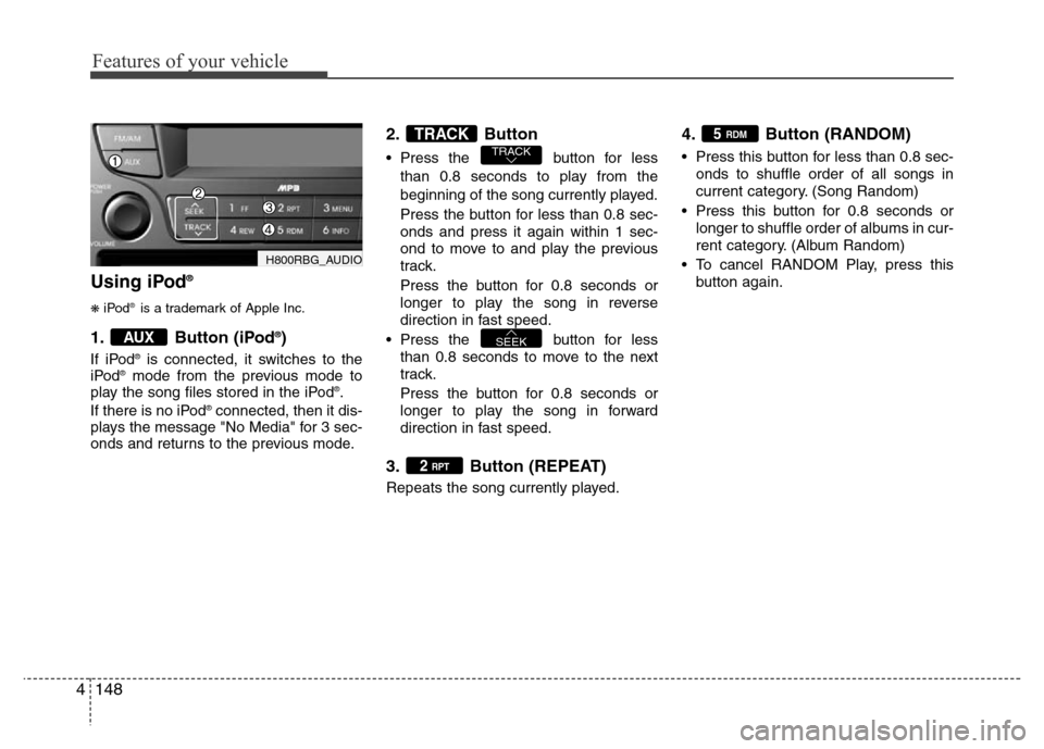 Hyundai Accent 2013  Owners Manual Features of your vehicle
148 4
Using iPod®
❋iPod®is a trademark of Apple Inc.
1. Button (iPod®)
If iPod®is connected, it switches to the
iPod®mode from the previous mode to
play the song files 