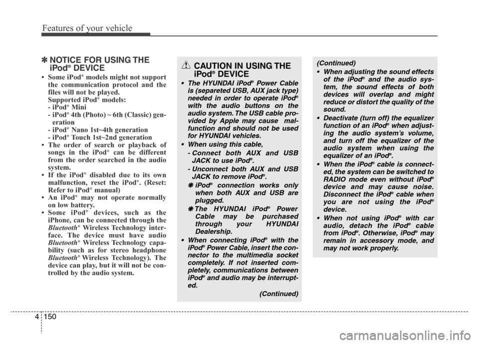 Hyundai Accent 2013  Owners Manual Features of your vehicle
150 4
✽NOTICE FOR USING THE
iPod®DEVICE
• Some iPod®models might not support
the communication protocol and the
files will not be played. 
Supported iPod
®models: 
- iP