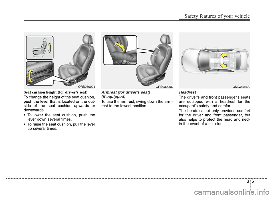 Hyundai Accent 2013 Owners Guide 35
Safety features of your vehicle
Seat cushion height (for driver’s seat)
To change the height of the seat cushion,
push the lever that is located on the out-
side of the seat cushion upwards or
do