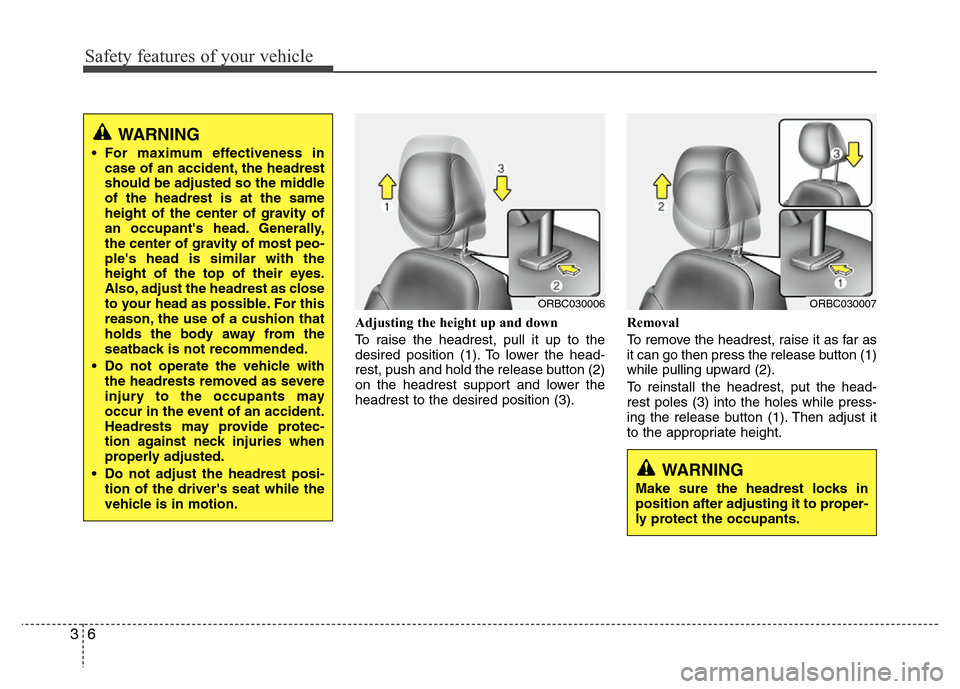 Hyundai Accent 2013  Owners Manual Safety features of your vehicle
6 3
Adjusting the height up and down
To raise the headrest, pull it up to the
desired position (1). To lower the head-
rest, push and hold the release button (2)
on the