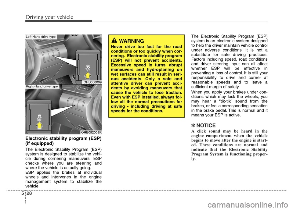 Hyundai Accent 2013 Owners Manual Driving your vehicle
28 5
Electronic stability program (ESP)
(if equipped)
The Electronic Stability Program (ESP)
system is designed to stabilize the vehi-
cle during cornering maneuvers. ESP
checks w Hyundai Accent 2013 Owners Manual Driving your vehicle
28 5
Electronic stability program (ESP)
(if equipped)
The Electronic Stability Program (ESP)
system is designed to stabilize the vehi-
cle during cornering maneuvers. ESP
checks w