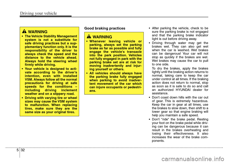 Hyundai Accent 2013  Owners Manual Driving your vehicle
32 5
Good braking practices• After parking the vehicle, check to be
sure the parking brake is not engaged
and that the parking brake indicator
light is out before driving away.
