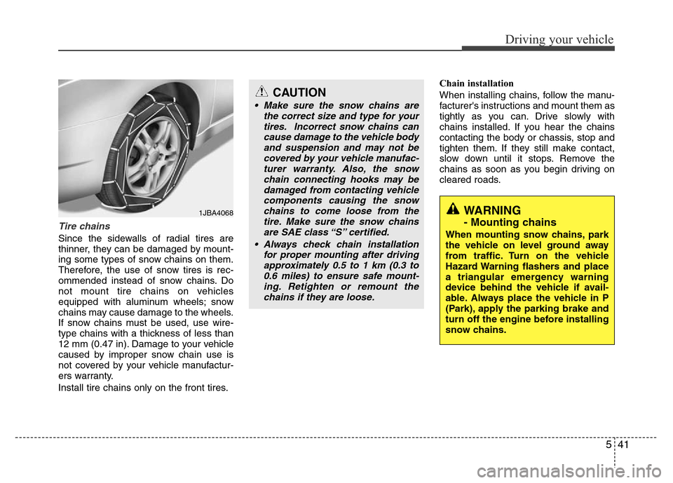 Hyundai Accent 2013  Owners Manual 541
Driving your vehicle
Tire chains 
Since the sidewalls of radial tires are
thinner, they can be damaged by mount-
ing some types of snow chains on them.
Therefore, the use of snow tires is rec-
omm