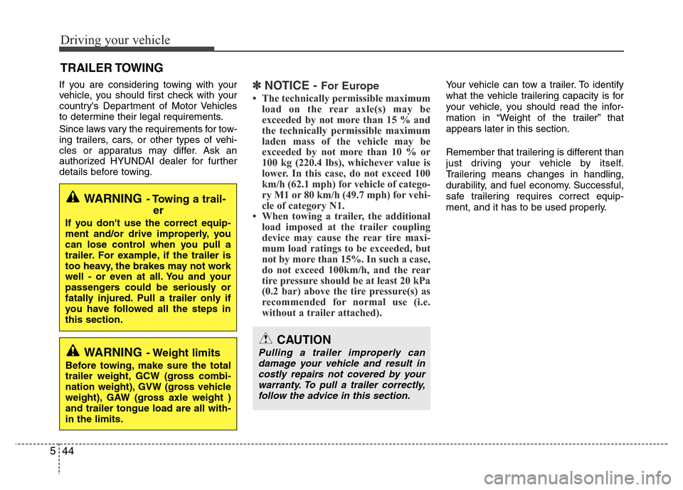 Hyundai Accent 2013  Owners Manual Driving your vehicle
44 5
If you are considering towing with your
vehicle, you should first check with your
countrys Department of Motor Vehicles
to determine their legal requirements.
Since laws var