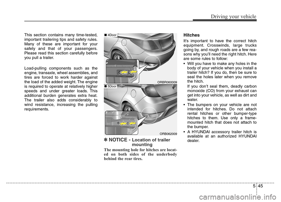 Hyundai Accent 2013  Owners Manual 545
Driving your vehicle
This section contains many time-tested,
important trailering tips and safety rules.
Many of these are important for your
safety and that of your passengers.
Please read this s