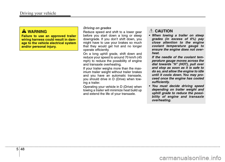 Hyundai Accent 2013  Owners Manual Driving your vehicle
48 5
Driving on grades 
Reduce speed and shift to a lower gear
before you start down a long or steep
downgrade. If you don’t shift down, you
might have to use your brakes so muc