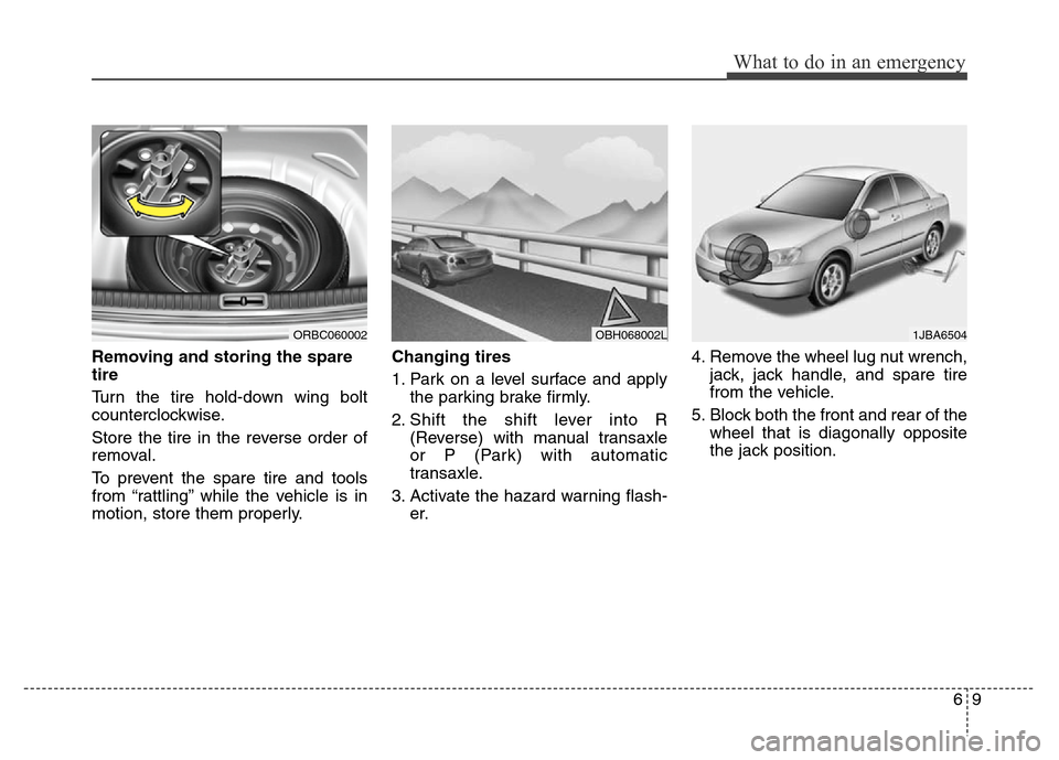Hyundai Accent 2013  Owners Manual 69
What to do in an emergency
Removing and storing the spare
tire  
Turn the tire hold-down wing bolt
counterclockwise.
Store the tire in the reverse order of
removal.
To prevent the spare tire and to