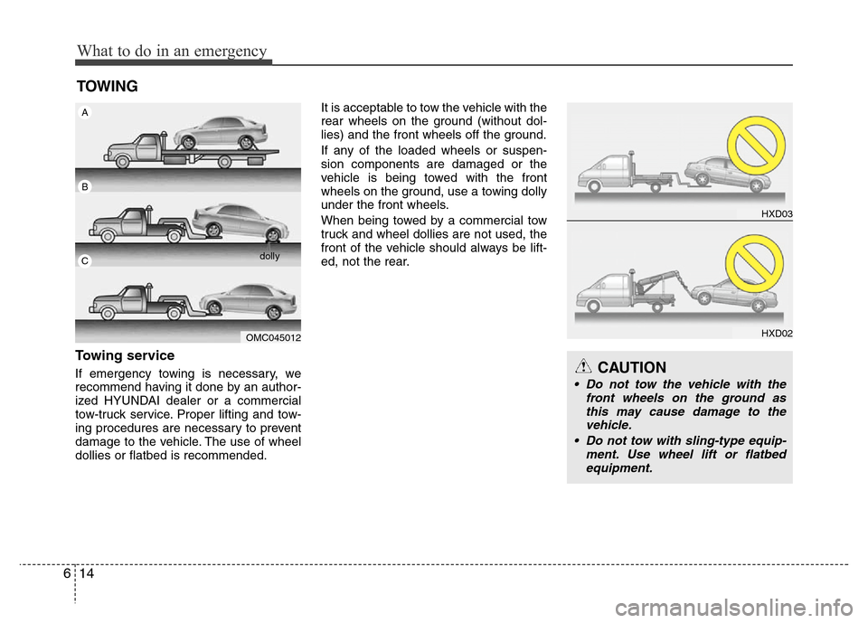 Hyundai Accent 2013  Owners Manual What to do in an emergency
14 6
TOWING
Towing service
If emergency towing is necessary, we
recommend having it done by an author-
ized HYUNDAI dealer or a commercial
tow-truck service. Proper lifting 