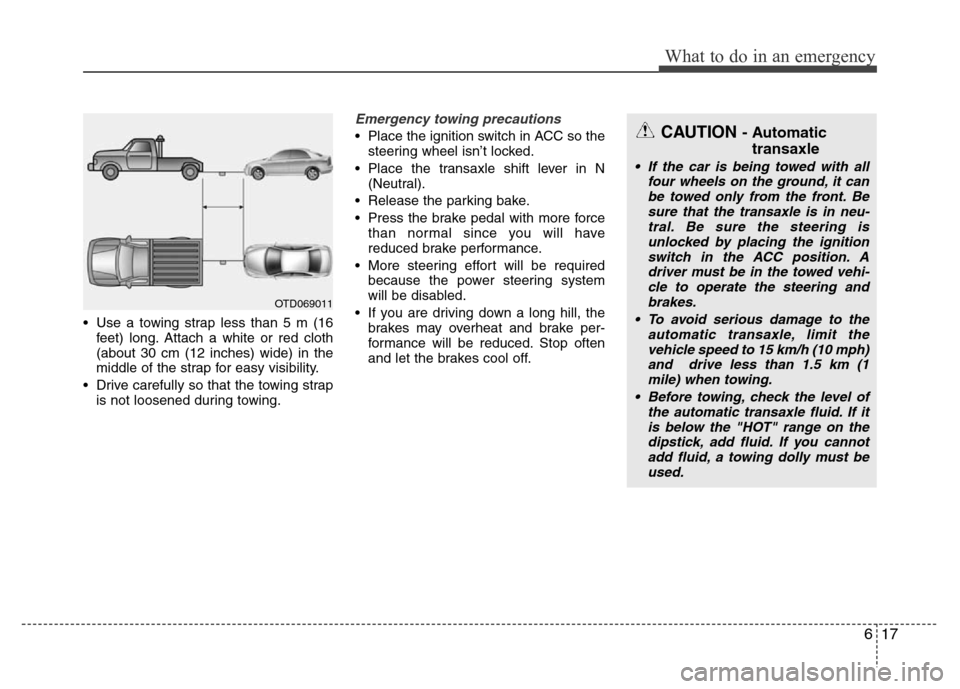 Hyundai Accent 2013  Owners Manual 617
What to do in an emergency
• Use a towing strap less than 5 m (16
feet) long. Attach a white or red cloth
(about 30 cm (12 inches) wide) in the
middle of the strap for easy visibility.
• Drive