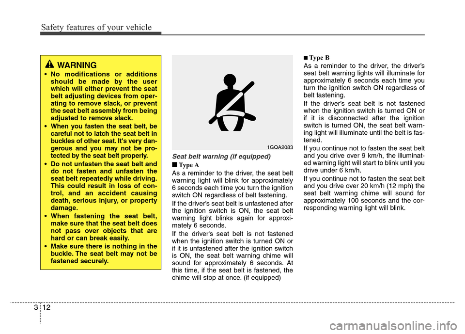 Hyundai Accent 2013  Owners Manual Safety features of your vehicle
12 3
Seat belt warning (if equipped)
■Ty p e  A
As a reminder to the driver, the seat belt
warning light will blink for approximately
6 seconds each time you turn the