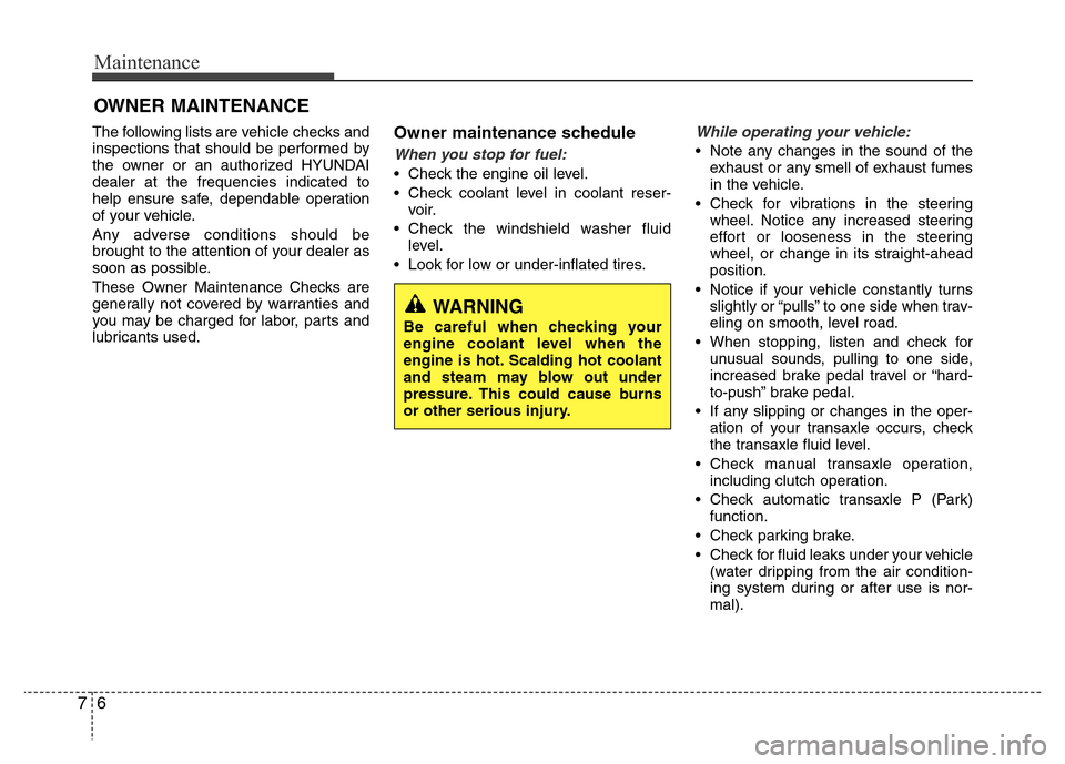 Hyundai Accent 2013 Owners Manual Maintenance
6 7
OWNER MAINTENANCE
The following lists are vehicle checks and
inspections that should be performed by
the owner or an authorized HYUNDAI
dealer at the frequencies indicated to
help ens Hyundai Accent 2013 Owners Manual Maintenance
6 7
OWNER MAINTENANCE
The following lists are vehicle checks and
inspections that should be performed by
the owner or an authorized HYUNDAI
dealer at the frequencies indicated to
help ens