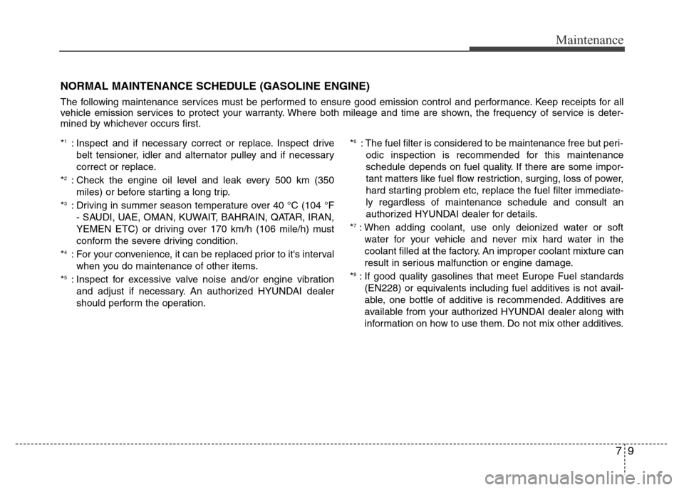 Hyundai Accent 2013 Owners Manual 79
Maintenance
NORMAL MAINTENANCE SCHEDULE (GASOLINE ENGINE)
The following maintenance services must be performed to ensure good emission control and performance. Keep receipts for all
vehicle emissio Hyundai Accent 2013 Owners Manual 79
Maintenance
NORMAL MAINTENANCE SCHEDULE (GASOLINE ENGINE)
The following maintenance services must be performed to ensure good emission control and performance. Keep receipts for all
vehicle emissio