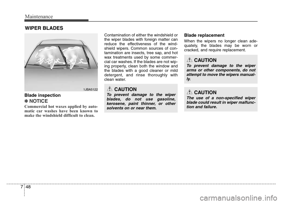 Hyundai Accent 2013  Owners Manual Maintenance
48 7
WIPER BLADES 
Blade inspection
✽NOTICE
Commercial hot waxes applied by auto-
matic car washes have been known to
make the windshield difficult to clean.  
Contamination of either th