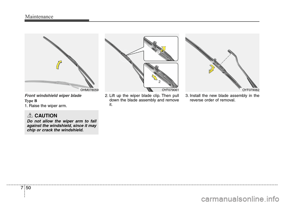 Hyundai Accent 2013 Owners Manual Maintenance
50 7
Front windshield wiper blade
Ty p e B
1. Raise the wiper arm.2. Lift up the wiper blade clip. Then pull
down the blade assembly and remove
it.3. Install the new blade assembly in th Hyundai Accent 2013 Owners Manual Maintenance
50 7
Front windshield wiper blade
Ty p e B
1. Raise the wiper arm.2. Lift up the wiper blade clip. Then pull
down the blade assembly and remove
it.3. Install the new blade assembly in th