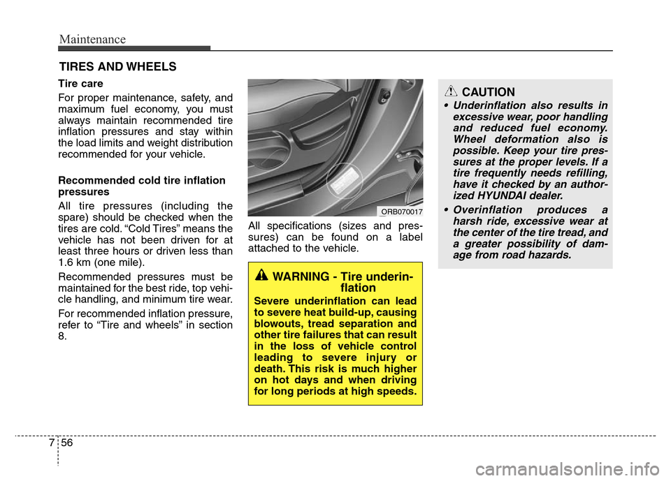 Hyundai Accent 2013 Owners Manual Maintenance
56 7
CAUTION
• Underinflation also results in
excessive wear, poor handling
and reduced fuel economy.
Wheel deformation also is
possible. Keep your tire pres-
sures at the proper levels. Hyundai Accent 2013 Owners Manual Maintenance
56 7
CAUTION
• Underinflation also results in
excessive wear, poor handling
and reduced fuel economy.
Wheel deformation also is
possible. Keep your tire pres-
sures at the proper levels.