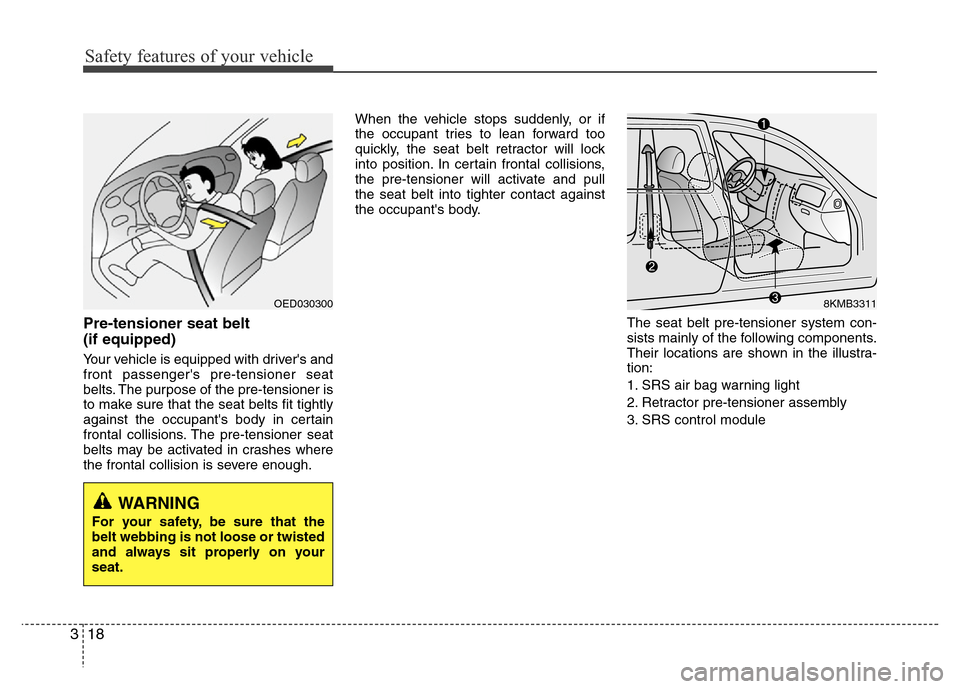 Hyundai Accent 2013 Owners Guide Safety features of your vehicle
18 3
Pre-tensioner seat belt
(if equipped)
Your vehicle is equipped with drivers and
front passengers pre-tensioner seat
belts. The purpose of the pre-tensioner is
t Hyundai Accent 2013 Owners Guide Safety features of your vehicle
18 3
Pre-tensioner seat belt
(if equipped)
Your vehicle is equipped with drivers and
front passengers pre-tensioner seat
belts. The purpose of the pre-tensioner is
t