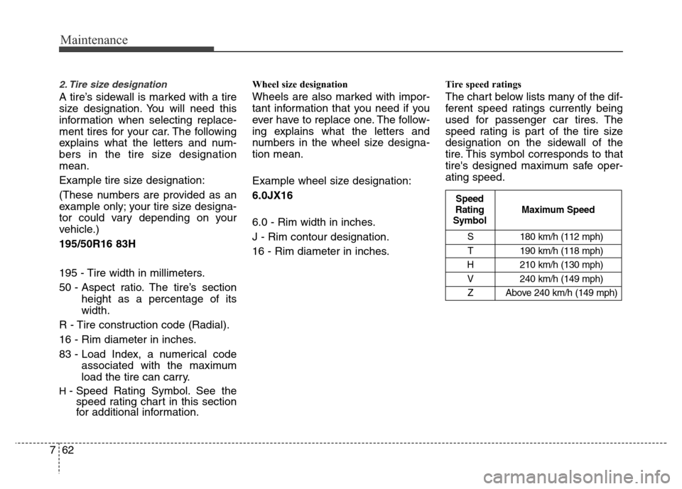 Hyundai Accent 2013  Owners Manual Maintenance
62 7
2. Tire size designation  
A tire’s sidewall is marked with a tire
size designation. You will need this
information when selecting replace-
ment tires for your car. The following
ex