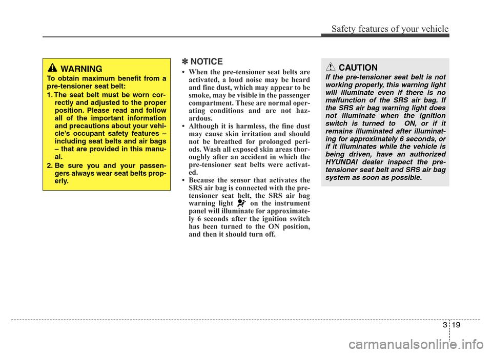 Hyundai Accent 2013  Owners Manual 319
Safety features of your vehicle
✽NOTICE
• When the pre-tensioner seat belts are
activated, a loud noise may be heard
and fine dust, which may appear to be
smoke, may be visible in the passenge