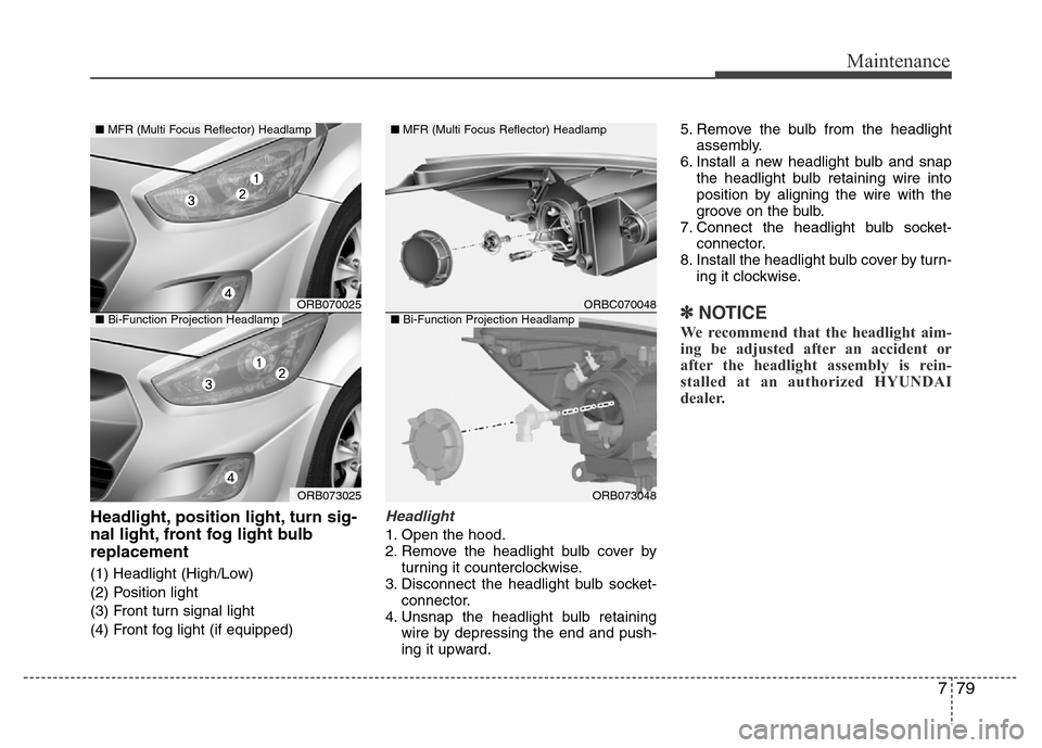 Hyundai Accent 2013  Owners Manual 779
Maintenance
Headlight, position light, turn sig-
nal light, front fog light bulb
replacement
(1) Headlight (High/Low)
(2) Position light
(3) Front turn signal light
(4) Front fog light (if equippe