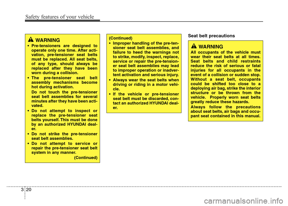 Hyundai Accent 2013  Owners Manual Safety features of your vehicle
20 3
Seat belt precautions
WARNING
• Pre-tensioners are designed to
operate only one time. After acti-
vation, pre-tensioner seat belts
must be replaced. All seat bel