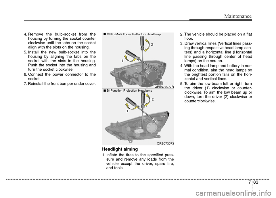 Hyundai Accent 2013  Owners Manual 783
Maintenance
4. Remove the bulb-socket from the
housing by turning the socket counter
clockwise until the tabs on the socket
align with the slots on the housing.
5. Install the new bulb-socket into