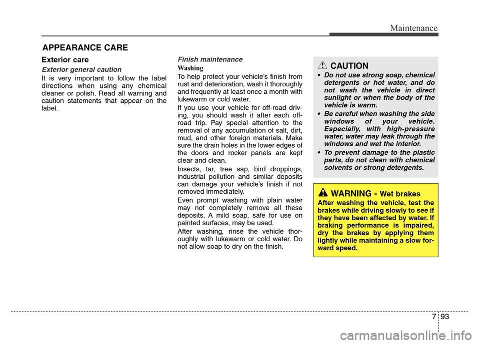 Hyundai Accent 2013  Owners Manual 793
Maintenance
Exterior care
Exterior general caution 
It is very important to follow the label
directions when using any chemical
cleaner or polish. Read all warning and
caution statements that appe