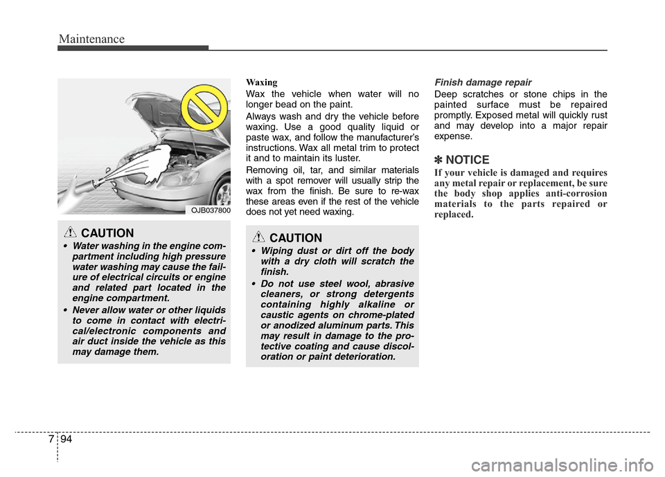 Hyundai Accent 2013  Owners Manual Maintenance
94 7
Waxing
Wax the vehicle when water will no
longer bead on the paint.
Always wash and dry the vehicle before
waxing. Use a good quality liquid or
paste wax, and follow the manufacturer