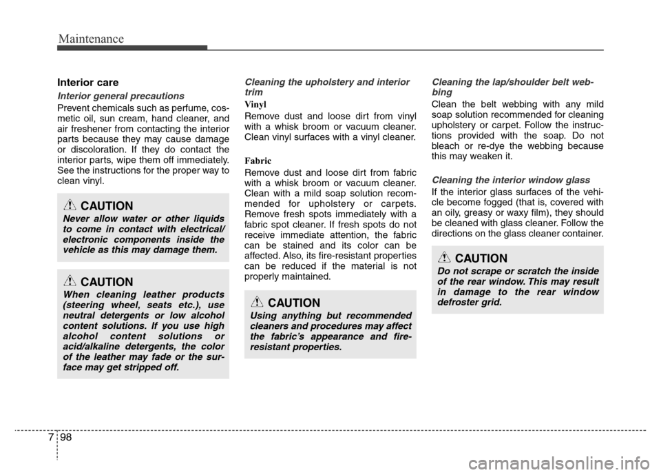 Hyundai Accent 2013  Owners Manual Maintenance
98 7
Interior care
Interior general precautions 
Prevent chemicals such as perfume, cos-
metic oil, sun cream, hand cleaner, and
air freshener from contacting the interior
parts because th