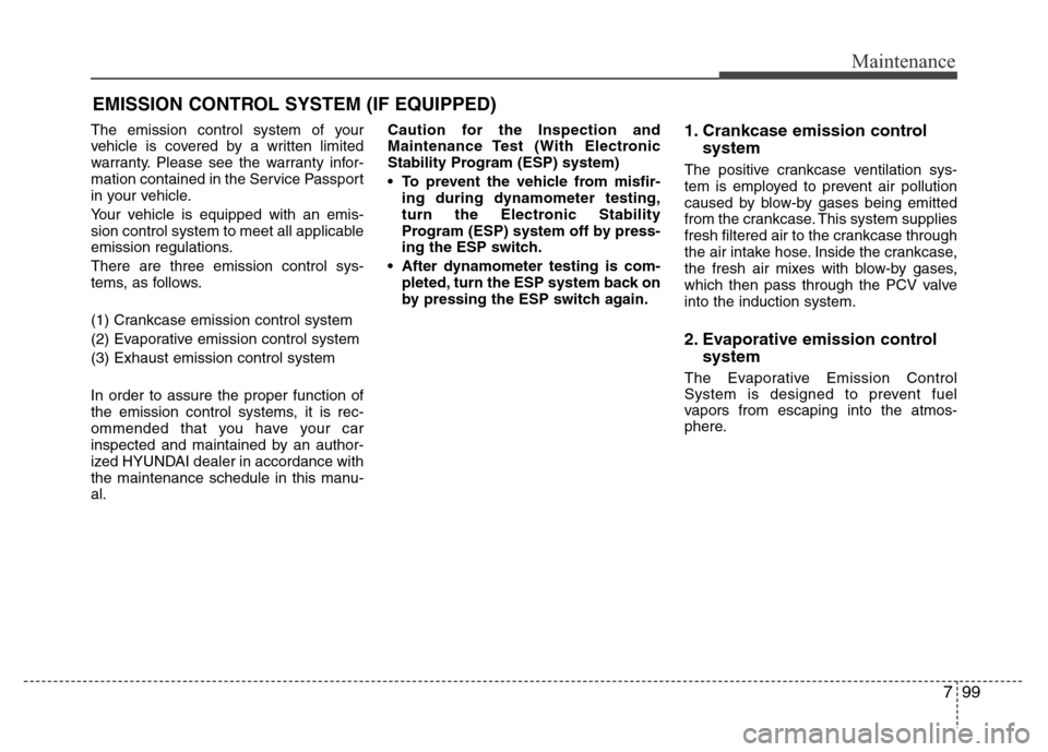 Hyundai Accent 2013  Owners Manual 799
Maintenance
EMISSION CONTROL SYSTEM (IF EQUIPPED)
The emission control system of your
vehicle is covered by a written limited
warranty. Please see the warranty infor-
mation contained in the Servi