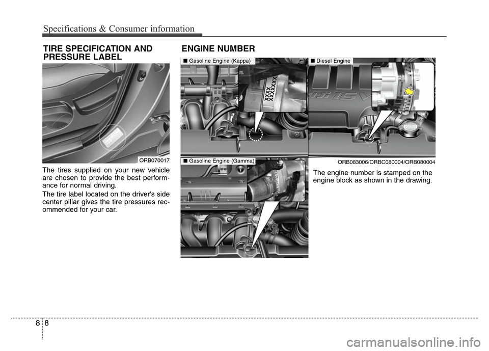 Hyundai Accent 2013 Owners Manual Specifications & Consumer information
8 8
The tires supplied on your new vehicle
are chosen to provide the best perform-
ance for normal driving.
The tire label located on the drivers side
center pil Hyundai Accent 2013 Owners Manual Specifications & Consumer information
8 8
The tires supplied on your new vehicle
are chosen to provide the best perform-
ance for normal driving.
The tire label located on the drivers side
center pil