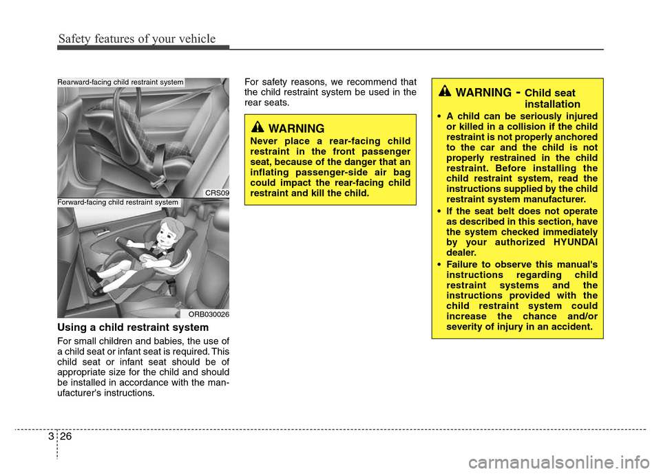 Hyundai Accent 2013 Service Manual Safety features of your vehicle
26 3
Using a child restraint system
For small children and babies, the use of
a child seat or infant seat is required. This
child seat or infant seat should be of
appro