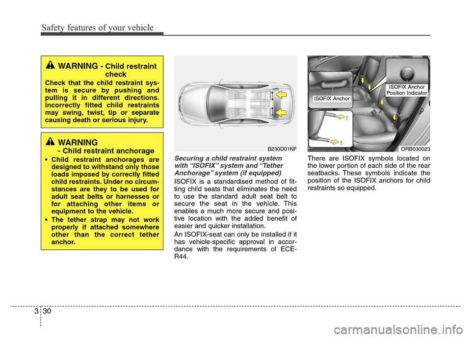 Hyundai Accent 2013 Service Manual Safety features of your vehicle
30 3
Securing a child restraint system
with “ISOFIX” system  and “Tether
Anchorage” system (if equipped)
ISOFIX is a standardised method of fit-
ting child seat