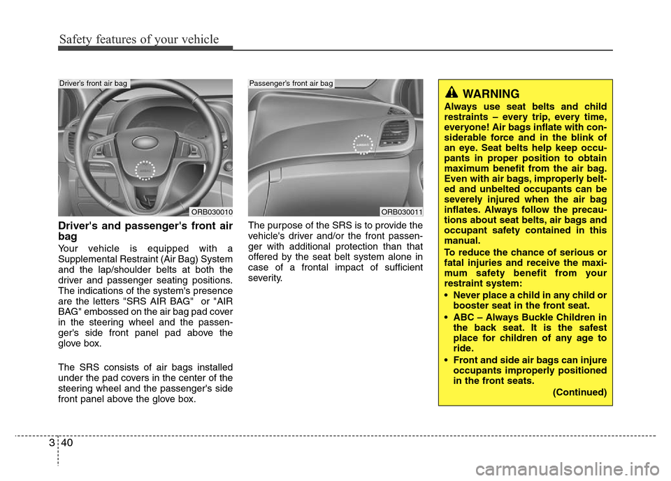 Hyundai Accent 2013 Workshop Manual Safety features of your vehicle
40 3
Drivers and passengers front air
bag 
Your vehicle is equipped with a
Supplemental Restraint (Air Bag) System
and the lap/shoulder belts at both the
driver and p