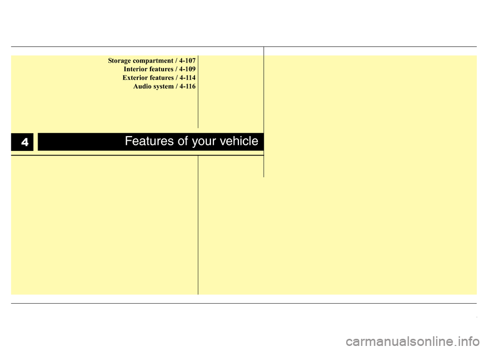 Hyundai Accent 2013  Owners Manual Storage compartment / 4-107
Interior features / 4-109
Exterior features / 4-114
Audio system / 4-116
Features of your vehicle4 