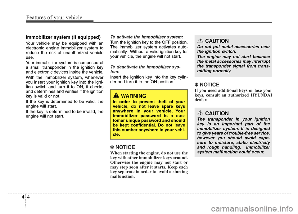 Hyundai Accent 2013  Owners Manual Features of your vehicle
4 4
Immobilizer system (if equipped)
Your vehicle may be equipped with an
electronic engine immobilizer system to
reduce the risk of unauthorized vehicle
use.
Your immobilizer