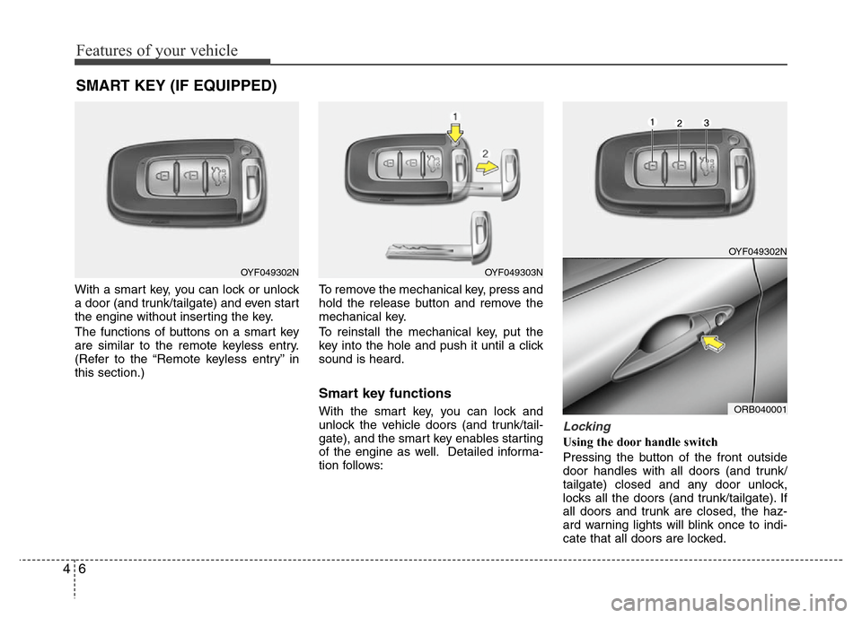 Hyundai Accent 2013 Manual PDF Features of your vehicle
6 4
With a smart key, you can lock or unlock
a door (and trunk/tailgate) and even start
the engine without inserting the key.
The functions of buttons on a smart key
are simil