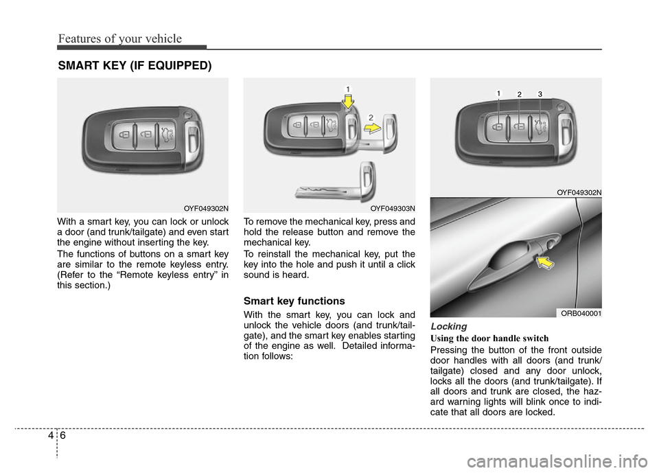 Hyundai Accent 2013  Owners Manual Features of your vehicle
6 4
With a smart key, you can lock or unlock
a door (and trunk/tailgate) and even start
the engine without inserting the key.
The functions of buttons on a smart key
are simil