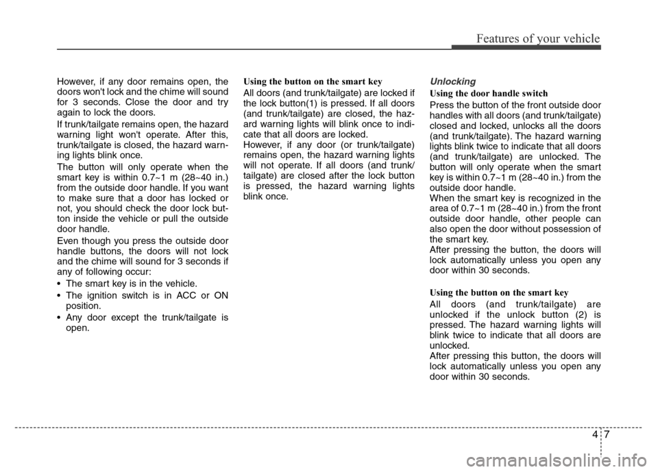 Hyundai Accent 2013  Owners Manual 47
Features of your vehicle
However, if any door remains open, the
doors wont lock and the chime will sound
for 3 seconds. Close the door and try
again to lock the doors.
If trunk/tailgate remains op