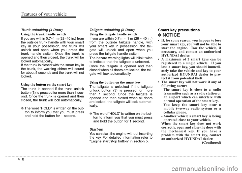 Hyundai Accent 2013 Manual PDF Features of your vehicle
8 4
Trunk unlocking (4 Door)
Using the trunk handle switch
If you are within 0.7~1 m (28~40 in.) from
the outside trunk handle with your smart
key in your possession, the trun
