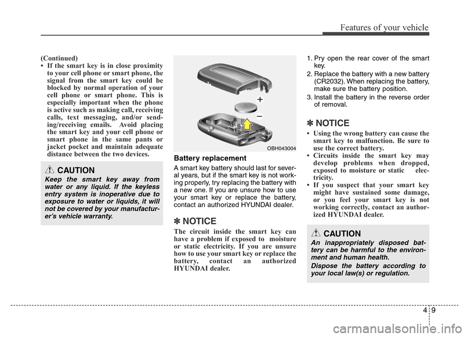 Hyundai Accent 2013  Owners Manual 49
Features of your vehicle
(Continued)
• If the smart key is in close proximity
to your cell phone or smart phone, the
signal from the smart key could be
blocked by normal operation of your
cell ph