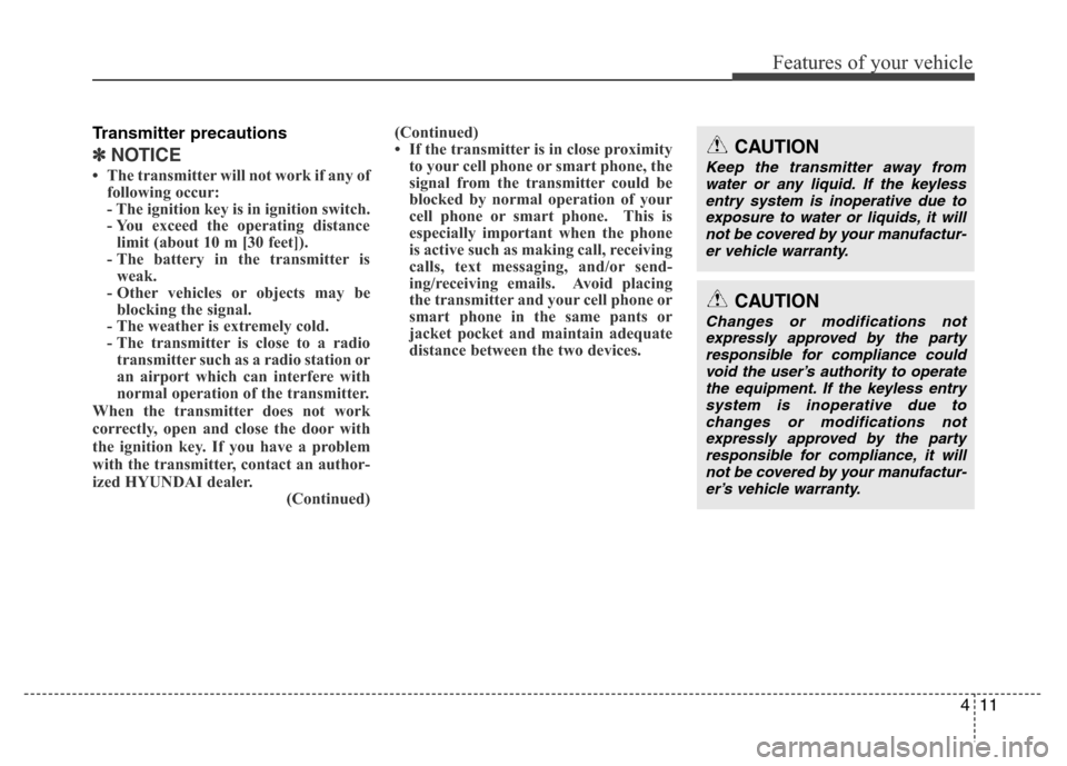 Hyundai Accent 2013  Owners Manual 411
Features of your vehicle
Transmitter precautions
✽NOTICE
• The transmitter will not work if any of
following occur:
- The ignition key is in ignition switch.
- You exceed the operating distanc