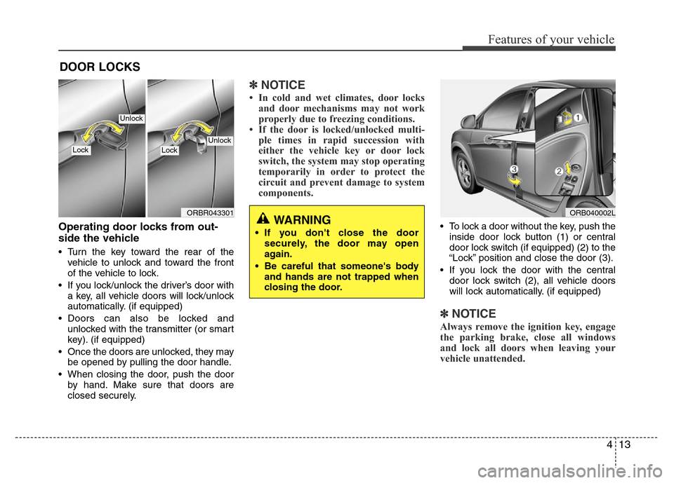 Hyundai Accent 2013 Manual Online 413
Features of your vehicle
Operating door locks from out-
side the vehicle 
• Turn the key toward the rear of the
vehicle to unlock and toward the front
of the vehicle to lock.
• If you lock/unl